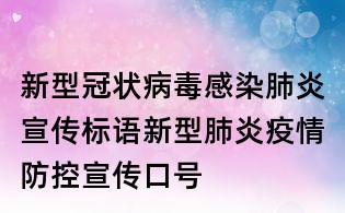 新型冠狀病毒感染肺炎宣傳標語,新型肺炎疫情防控宣傳口號