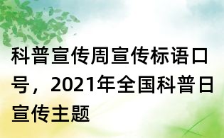 科普宣傳周宣傳標語口號，2021年全國科普日宣傳主題