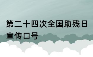 第二十四次全國助殘日宣傳口號