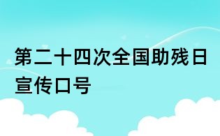 第二十四次全國助殘日宣傳口號(hào)