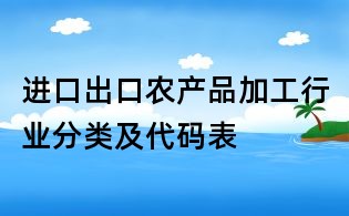 進口出口農產品加工行業分類及代碼表