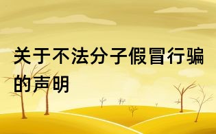 關于不法分子假冒行騙的聲明