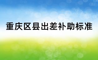 重慶區縣出差補助標準