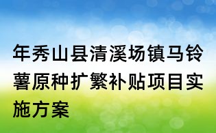 年秀山縣清溪場鎮馬鈴薯原種擴繁補貼項目實施方案