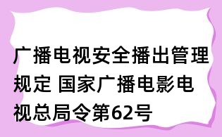 廣播電視安全播出管理規定 國家廣播電影電視總局令第62號