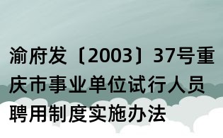渝府發〔2003〕37號重慶市事業單位試行人員聘用制度實施辦法