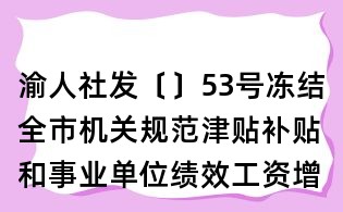 渝人社發〔〕53號凍結全市機關規范津貼補貼和事業單位績效工資增長的通知