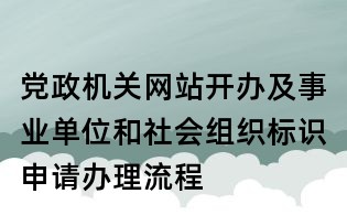 黨政機關網站開辦及事業單位和社會組織標識申請辦理流程