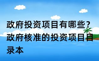 政府投資項目有哪些？政府核準的投資項目目錄本