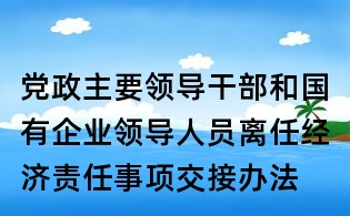 黨政主要領導干部和國有企業領導人員離任經濟責任事項交接辦法