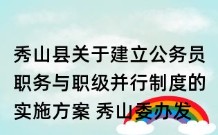 秀山縣關(guān)于建立公務(wù)員職務(wù)與職級(jí)并行制度的實(shí)施方案 秀山委辦發(fā)〔〕15號(hào)