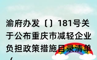 渝府辦發〔〕181號關于公布重慶市減輕企業負擔政策措施目錄清單(第三批)的通知