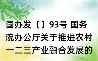 國辦發(fā)〔〕93號 國務(wù)院辦公廳關(guān)于推進(jìn)農(nóng)村一二三產(chǎn)業(yè)融合發(fā)展的指導(dǎo)意見