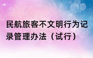 民航旅客不文明行為記錄管理辦法（試行）