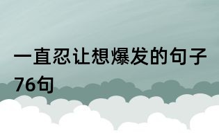一直忍讓想爆發(fā)的句子76句