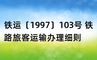 鐵運(yùn)〔1997〕103號 鐵路旅客運(yùn)輸辦理細(xì)則