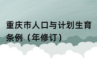重慶市人口與計(jì)劃生育條例(年修訂)