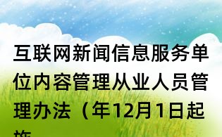 互聯網新聞信息服務單位內容管理從業人員管理辦法(年12月1日起施行)