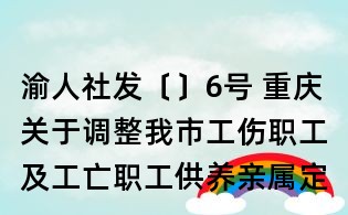 渝人社發〔〕6號 重慶關于調整我市工傷職工及工亡職工供養親屬定期待遇的通知