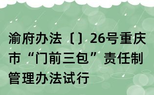 渝府辦法﹝﹞26號重慶市“門前三包”責任制管理辦法試行