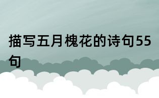 描寫五月槐花的詩句55句