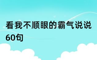 看我不順眼的霸氣說說60句