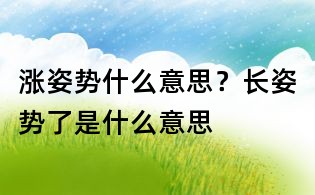 漲姿勢(shì)什么意思？長(zhǎng)姿勢(shì)了是什么意思
