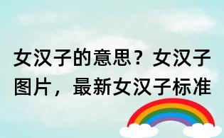 女漢子的意思?女漢子圖片,最新女漢子標(biāo)準(zhǔn)