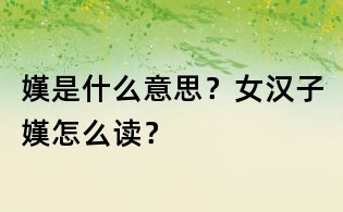 嫨是什么意思？女漢子嫨怎么讀？