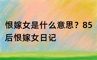 恨嫁女是什么意思？85后恨嫁女日記