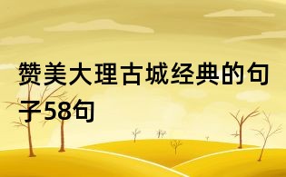 贊美大理古城經典的句子58句