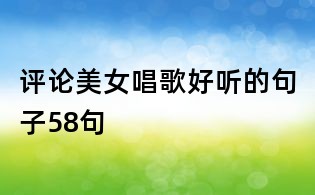 評論美女唱歌好聽的句子58句