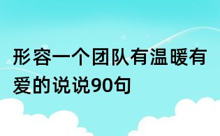 形容一個團隊有溫暖有愛的說說90句