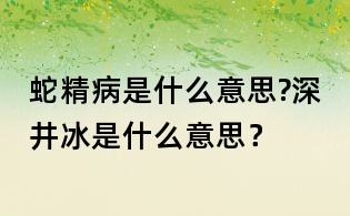 蛇精病是什么意思?深井冰是什么意思?