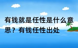 有錢就是任性是什么意思？有錢任性出處