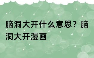 腦洞大開什么意思？腦洞大開漫畫