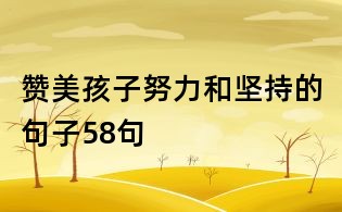 贊美孩子努力和堅(jiān)持的句子58句