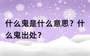 什么鬼是什么意思?什么鬼出處?