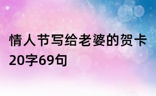 情人節(jié)寫給老婆的賀卡20字69句