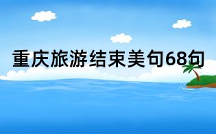 重慶旅游結束美句68句