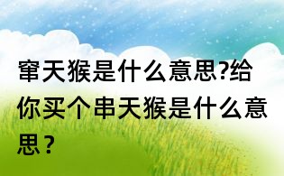 竄天猴是什么意思?給你買個串天猴是什么意思？