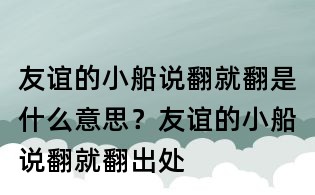 友誼的小船說翻就翻是什么意思?友誼的小船說翻就翻出處