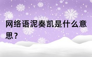 網絡語泥奏凱是什么意思?
