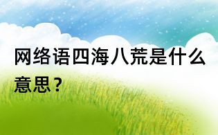 網絡語四海八荒是什么意思?