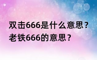 雙擊666是什么意思？老鐵666的意思？