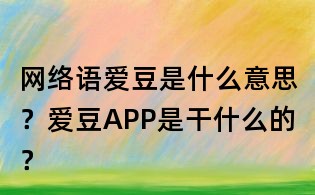 網絡語愛豆是什么意思？愛豆APP是干什么的？