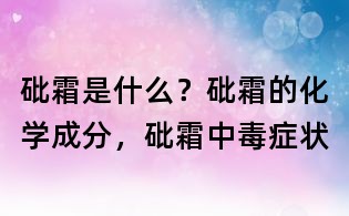 砒霜是什么?砒霜的化學成分,砒霜中毒癥狀