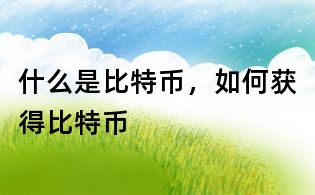 什么是比特幣,如何獲得比特幣