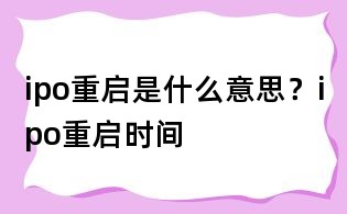 ipo重啟是什么意思?ipo重啟時間