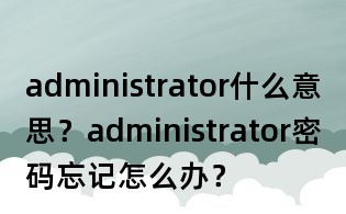 administrator什么意思？administrator密碼忘記怎么辦？